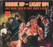 Drink Up - Light Up! Jazz Noire Tales Of Dope, Booze & Sleaze