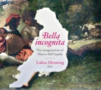 Bella Incognita The Imagination Of Marco Dall'aquila