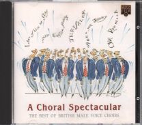 A Choral Spectacular - The Best Of British Male Voice Choirs