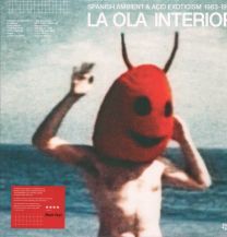 La Ola Interior Spanish Ambient & Acid Eroticism 1983 - 1990