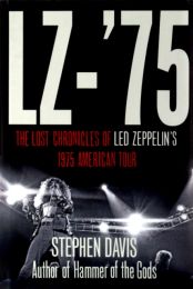 Lz-'75: the Lost Chronicles of Led Zeppelin's 1975 American Tour: Across America With Led Zeppelin