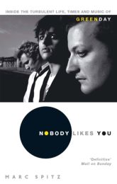 Nobody Likes You. Inside the Turbulent Life. Times and Music of Green Day