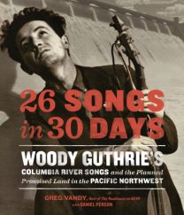 26 Songs In 30 Days. Woody Guthrie's Columbia River Songs and the Planned Promised Land In the Pacific Northwest
