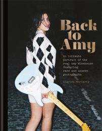 Back To Amy: An Intimate Portrait of the Real Amy Winehouse Featuring Rare and Unseen Photographs