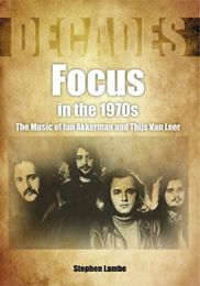 Focus In the 1970s: the Music of Jan Akkerman and Thijs van Leer (Decades)