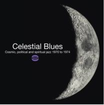Celestial Blues ~ Cosmic, Political and Spiritual Jazz 1970 To 1974