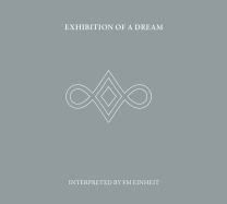Exhibition of A Dream (Interpreted By Fm Einheit)