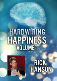 Hardwiring Happiness Volume 1: Rick Hanson