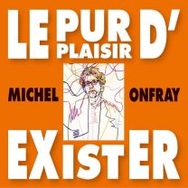 Le Pur Plaisir D'exister - Conferences de Michel Onfray A La Bnf