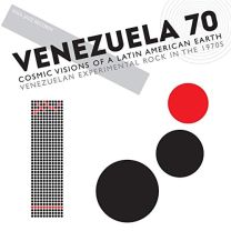 Venezuela 70: Cosmic Visions of A Latin American Earth - Venezuelan Experimental Rock In the 1970s