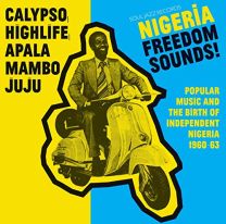Nigeria Freedom Sounds! Calypso, Highlife, Juju and Apala: Popular Music and the Birth of Independent Nigeria 1960-63