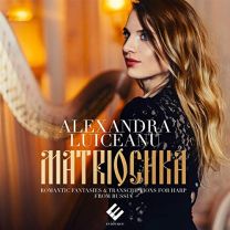 Alexandra Luiceanu: Matriochka: Romantic Fantasies & Transcriptions For Harp From Russia