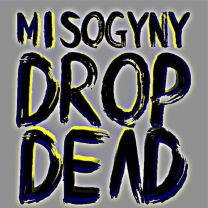 Misogyny Drop Dead