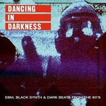 Dancing In Darkness: Ebm, Black Synth & Dark Beats From the 80's