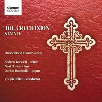 Stainer: the Crucifixion (Andrew Kennedy/Neal Davis/Huddersfield Choral Society/Cullen)
