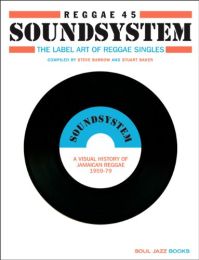 Reggae 45 Soundsystem: the Label Art of Reggae Singles, A Visual History of Jamaican Reggae 1959-79