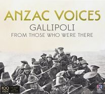 Anzac Voices: Gallipoli From Those Who Were There
