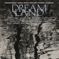 Dreamland: Contemporary Choral Riches From the Hyperion Catalogue