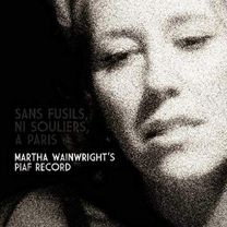 Sans Fusils, Ni Souliers, A Paris. Martha Wainwright's Piaf Record