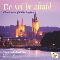 Do Not Be Afraid (Choral Music of Philip Stopford)