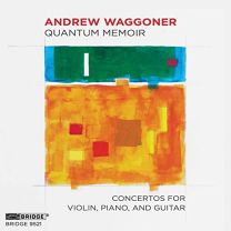 Andrew Waggoner: Quantum Memoir - Concertos For Violin, Piano, and Guitar
