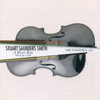 Stuart Saunders Smith: A River Rose: Music For Viollin