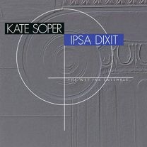 Kate Soper: Ipsa Dixit