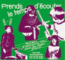 Prends Le Temps D'ecouter - Tape Music, Sound Experiments and Free Folk Songs By Children From Freinet Classes 1962-1982