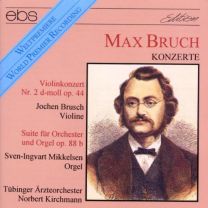 Max Bruch: Violinkonzert Nr. 2 D-Moll Op. 44, Suite Fur Orchester und Orgel Op. 88 B