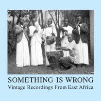 Something Is Wrong: Vintage Recordings From East Africa