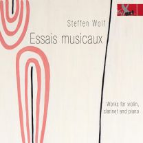 Steffen Wolf: Essais Musicaux - Works For Violin, Clarinet, Piano and Reciter