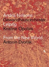 Dvorak:from the New World [kristine Opolais; Gewandhausorchester Leipzig; Andris Nelsons] [accentus Music: Acc20419]