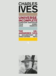 Charles Ives: Universe, Incomplete - the Unanswered Ives, A Documentary By Anne-Kathrin Peitz [accentus Music: Acc20434]