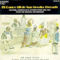 I'll Dance Till de Sun Breaks Through -- Ragtime, Cakewalks & Stomps From 1898-1923 From the Original Recordings