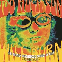 Too Much Sun Will Burn: the British Psychedelic Sounds of 1967 Volume Two