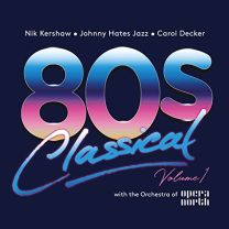 80s Classical - Volume 1: Nik Kershaw / Johnny Hates Jazz / Carol Decker With the Orchestra of Opera North