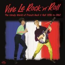 Vive Le Rock 'n' Roll - the Unruly World of French Rock 'n' Roll 1956 To 1962