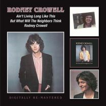 Ain't Living Long Like This/But What Will the Neighbors Think/Rodney Crowell