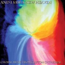 And I Saw A New Heaven: Choral Music From Clifton Cathedral