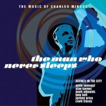Man Who Never Sleeps - the Music of Charles Mingus