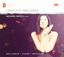 Lili Boulanger, Gabriel Faur?, Olivier Messiaen, Alexandra Dariescu: Complete Preludes, Vol. 3