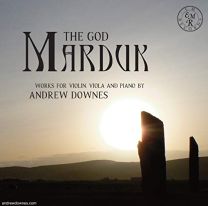 God Marduk: Works For Violin, Viola and Piano By Andrew Downes