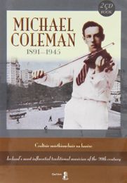 Michael Coleman 1891-1945: Ceoltoir Morthionchair Na Haoise
