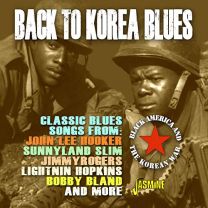 Back To Korea Blues - Black America and the Korean War - Classic Blues Songs From: John Lee Hooker, Sunnyland Slim, Jimmy Rogers, Lightnin Hopkins, Bobby Bland and More