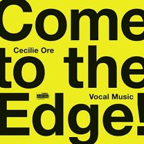 Come To the Edge! Vocal Music By Cecilie Ore