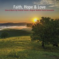 Faith, Hope & Love - Choral Music By Fredrik Sixten