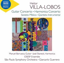 Heitor Villa-Lobos: Guitar Concerto, Harmonica Concerto, Sexteto Mistico, Quinteto Instrumental