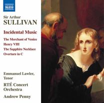 Sir Arthur Sullivan: Incidental Music - the Merchant of Venice, Henry Viii, the Sapphire Necklace, Overture In C