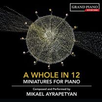 Mikael Ayrapetyan: A Whole In 12 - Miniatures For Piano, Composed and Performed By Mikael Ayrapetyan