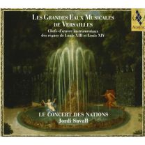 Les Grandes Eaux Musicales de Versailles : Chefs-D'œuvre Instrumentaux Des Regnes de Louis Xiii Et Louis Xiv